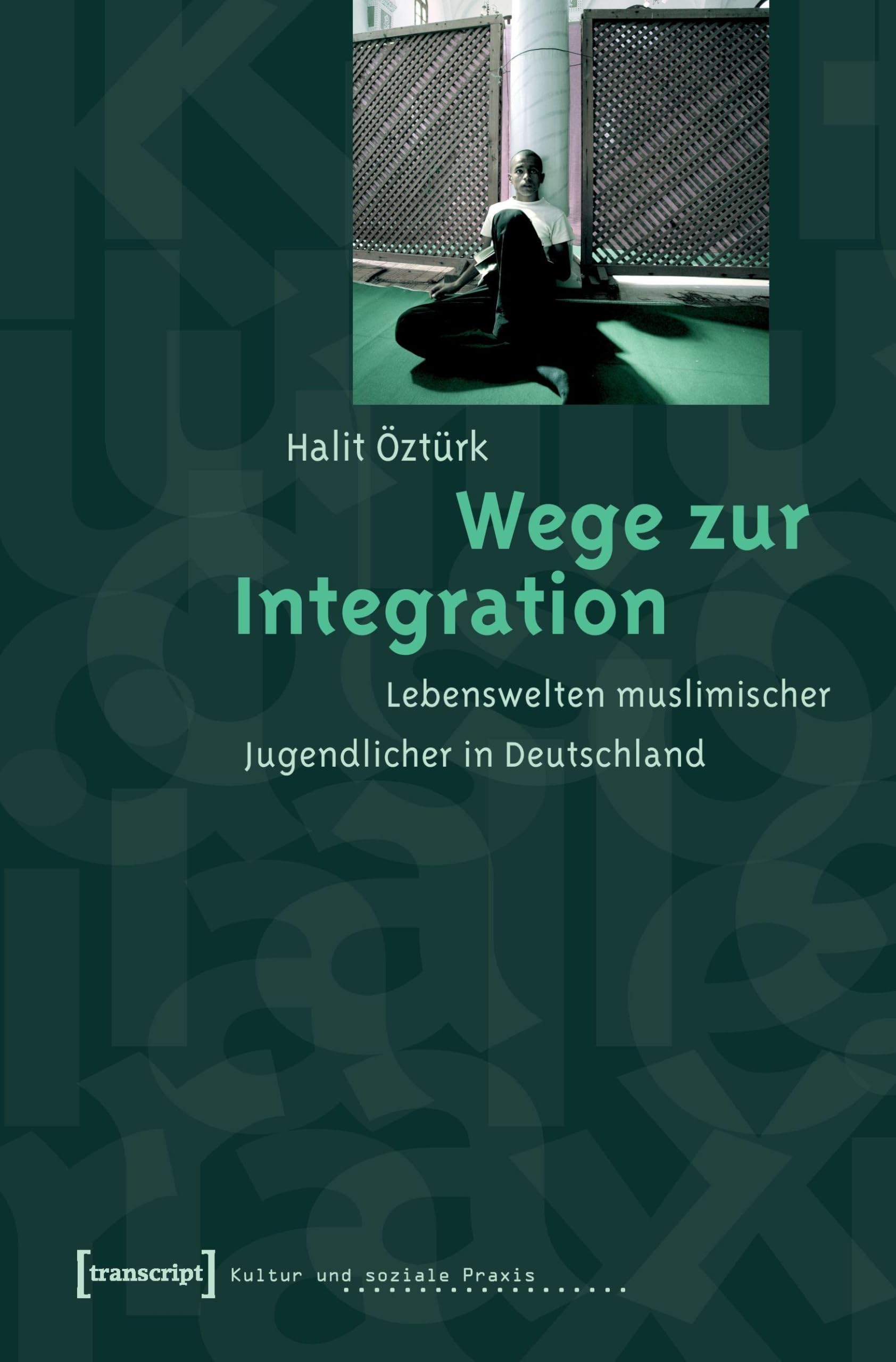 Wege zur Integration: Lebenswelten muslimischer Jugendlicher in Deutschland (Kultur und soziale Praxis) Law