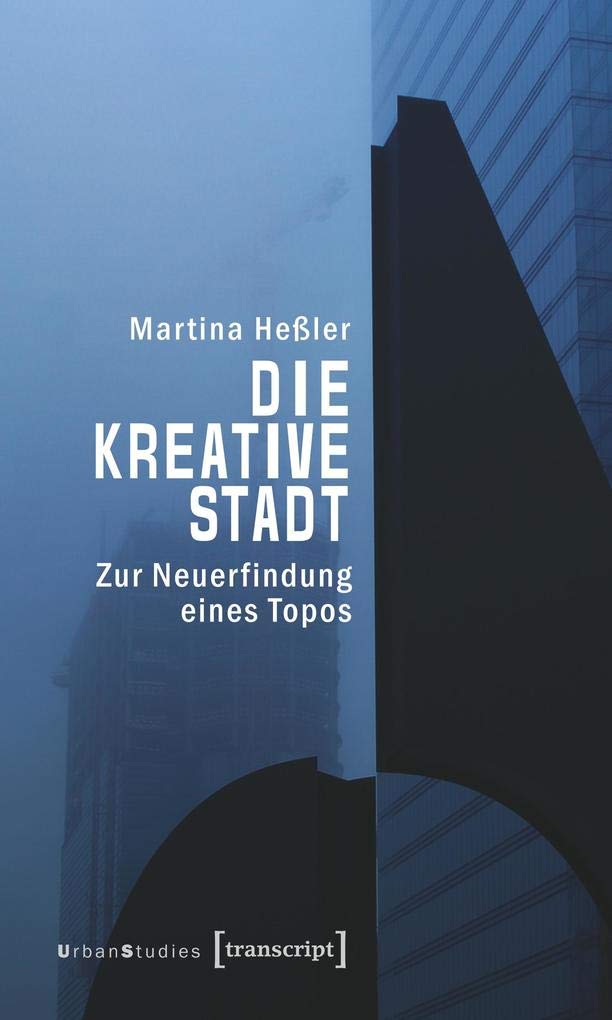Die kreative Stadt: Zur Neuerfindung eines Topos (Urban Studies) Social Sciences