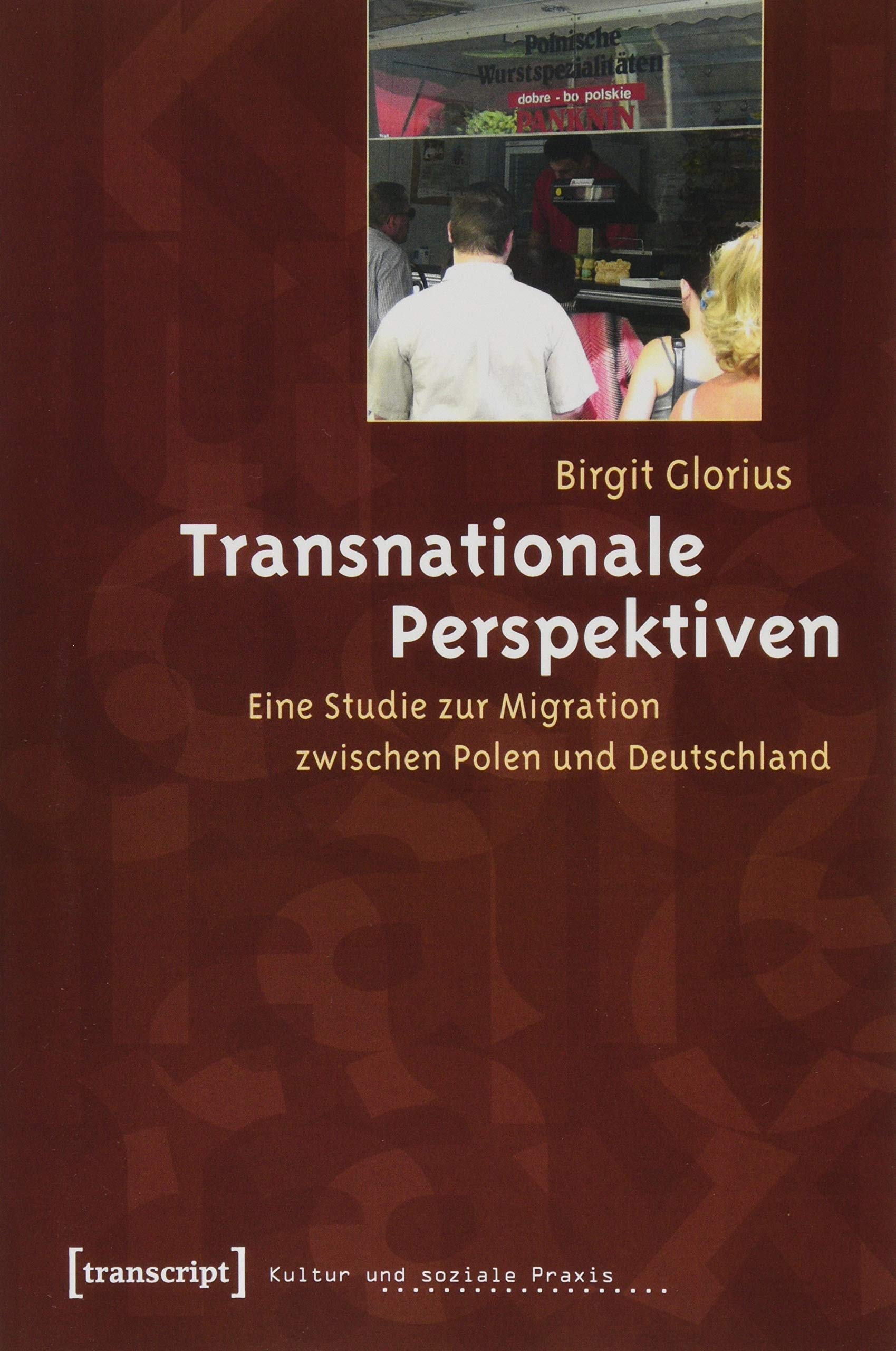 Transnationale Perspektiven: Eine Studie zur Migration zwischen Polen und Deutschland (Kultur und soziale Praxis) Books