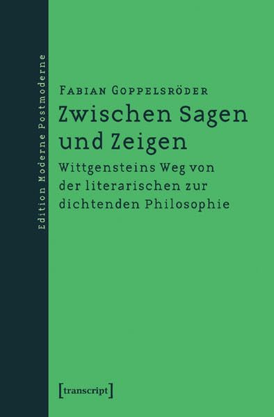 Zwischen Sagen und Zeigen: Wittgensteins Weg von der literarischen zur dichtenden Philosophie (Edition Moderne Postmoderne) Philosophy