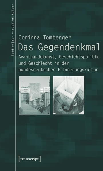 Das Gegendenkmal: Avantgardekunst, Geschichtspolitik und Geschlecht in der bundesdeutschen Erinnerungskultur (Studien zur visuellen Kultur) Books