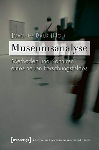 Museumsanalyse: Methoden und Konturen eines neuen Forschungsfeldes (Schriften zum Kultur- und Museumsmanagement) Social Sciences
