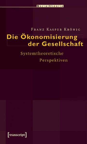 Die Ökonomisierung der Gesellschaft: Systemtheoretische Perspektiven (Sozialtheorie) Law