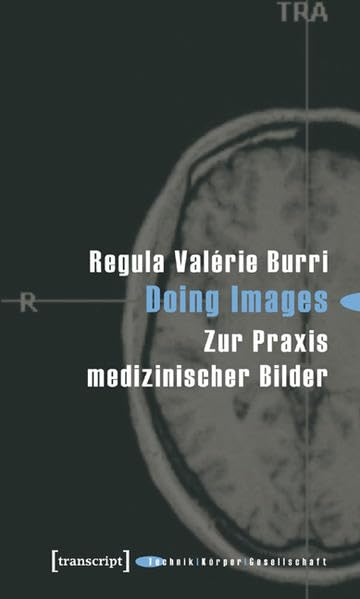 Doing Images: Zur Praxis medizinischer Bilder (Technik - Körper - Gesellschaft) Medicine
