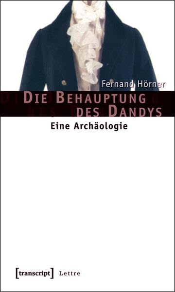 Die Behauptung des Dandys: Eine Archäologie (Lettre) Philosophy