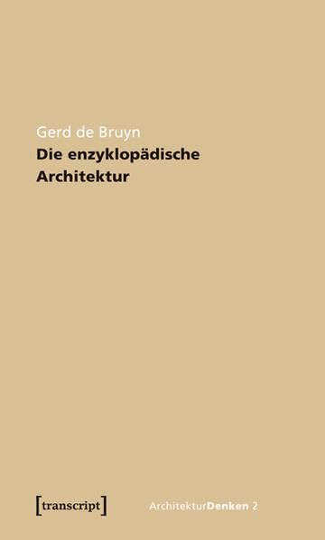Die enzyklopädische Architektur: Zur Reformulierung einer Universalwissenschaft (ArchitekturDenken) Architecture