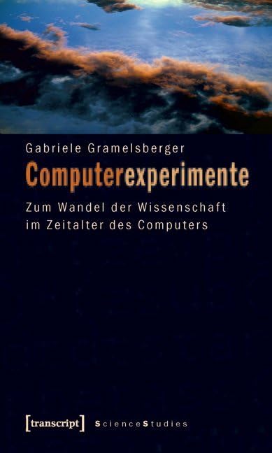 Computerexperimente: Zum Wandel der Wissenschaft im Zeitalter des Computers (Science Studies) Media & Communication