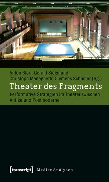 Theater des Fragments: Performative Strategien im Theater zwischen Antike und Postmoderne (MedienAnalysen) Social Sciences