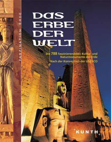 Das Erbe der Welt: Die 754 faszinierendsten Kultur- und Naturmonumente der Erde. Nach der Konvention der UNESCO Travel