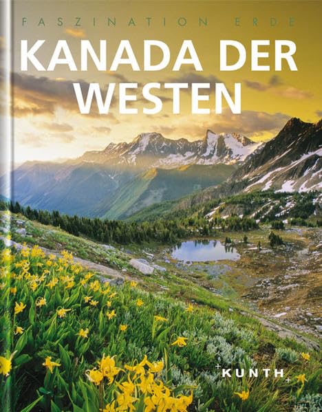 KUNTH Faszination Erde Kanada Der Westen (KUNTH Faszination Erde: Bildband) Leisure, Home & Garden