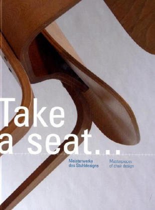Take a seat...: Meisterwerke des Stuhldesigns /Masterpeices of chair design Architecture