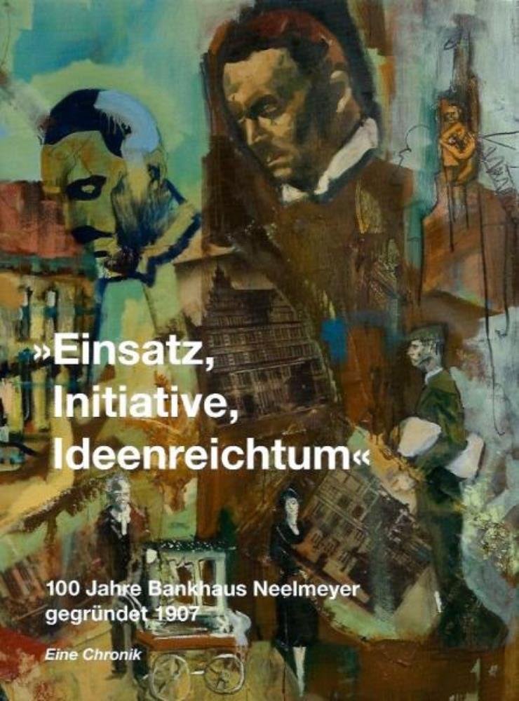 Einsatz, Initiative, Ideenreichtum. 100 Jahre Bankhaus Neelmeyer gegründet 1907. Eine Chronik Books