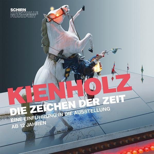 Kienholz. DieZeichen der Zeit: Eine Einführung in die Ausstellung - ab 12 Jahren - Schülerbegleitheft (Begleithefte: Schirn Kunsthalle) Film, Art & Culture