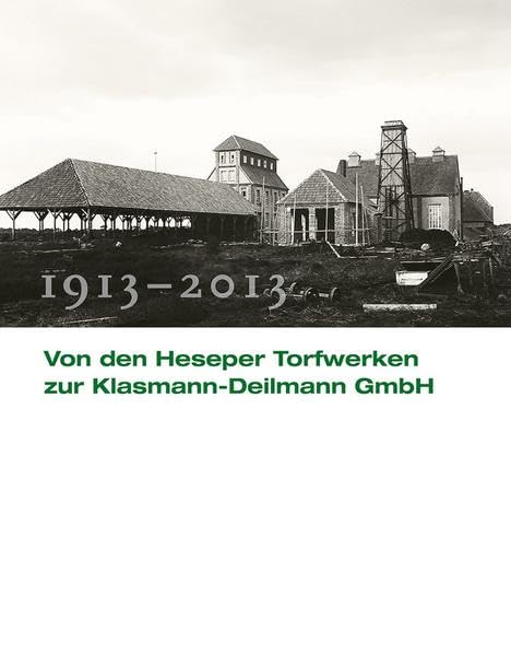 Von den Heseper Torfwerken zur Klasmann-Deilmann GmbH: 1913 - 2013 Politics & History