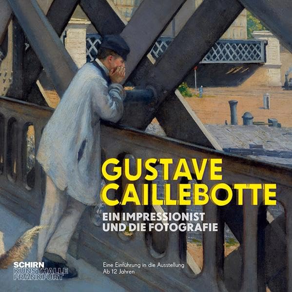 Gustave Caillebotte. Ein Impressionist und die Fotografie: Eine Einführung in die Ausstellung - ab 12 Jahren (Begleithefte: Schirn Kunsthalle) Non-fiction