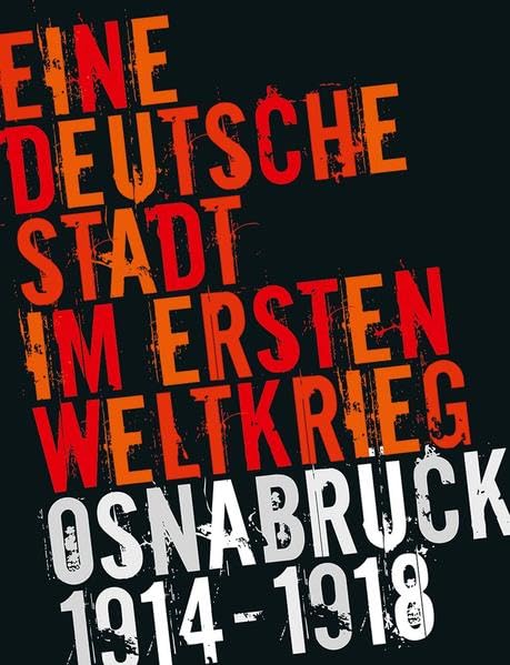 Eine Deutsche Stadt im Ersten Weltkrieg: Osnabrück 1914-1918 Politics & History