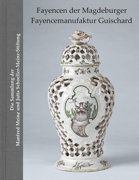 Fayencen der Magdeburger Fayencemanufaktur Guischard: Die Sammlung der Manfred Meinz und Jutta Schoeller-Meinz-Stiftung Film, Art & Culture