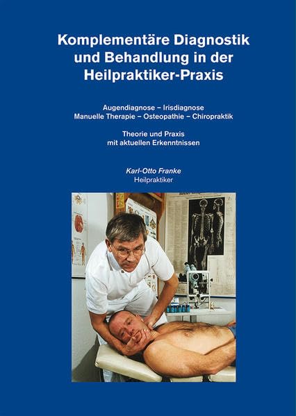 Komplementäre Diagnostik und Behandlung in der Heilpraktiker-Praxis: Augendiagnose - Irisdiagnose - Manuelle Therapie - Osteopathie - Chiropraktik Medicine