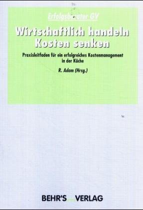 Wirtschaftlich handeln - Kosten senken: Der Praxisleitfaden für ein erfolgreiches Kostenmanagement in der Küche Business, Finance & Career