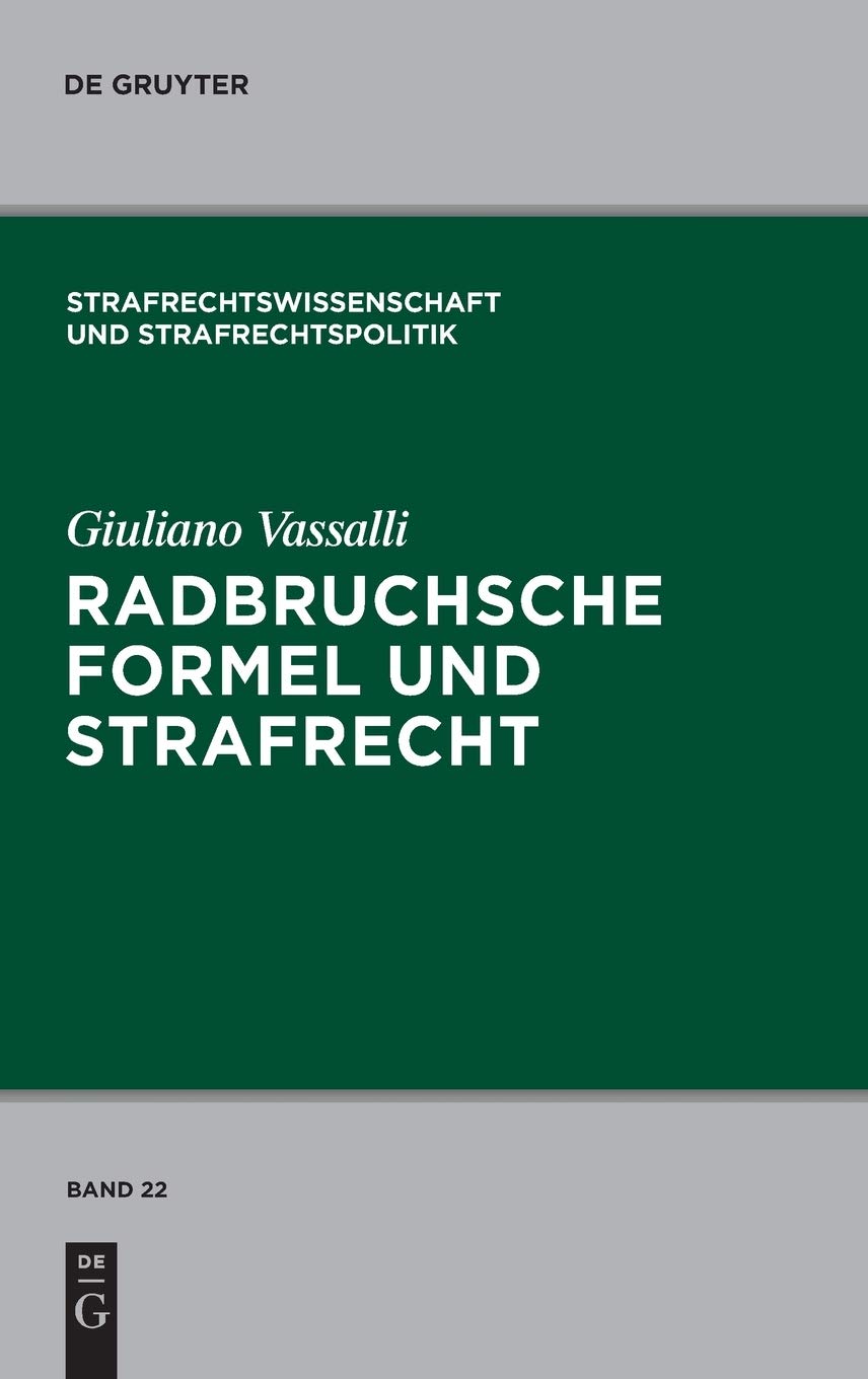 Radbruchsche Formel und Strafrecht: Zur Bestrafung der Staatsverbrechen im postnazistischen und postkommunistischen Deutschland (Strafrechtswissenschaft und Strafrechtspolitik, Band 22) Law
