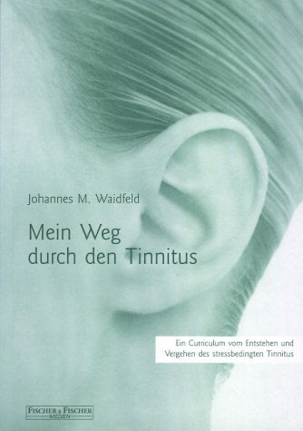 Mein Weg durch den Tinnitus: Ein Kurrikulum vom Entstehen und Vergehen des stressbedingten Tinnitus Health, Nutrition & Fitness