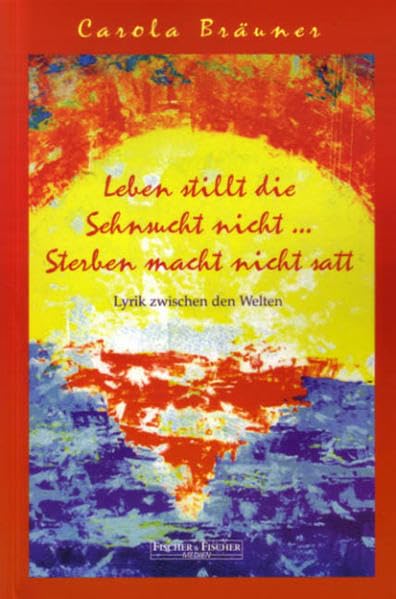 Leben stillt die Sehnsucht nicht... Sterben macht nicht satt: Lyrik zwischen den Welten Poetry