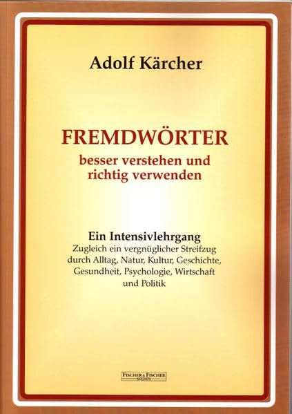 Fremdwörter besser verstehen und richtig verwenden: Ein Intensivlehrgang zugleich ein vergnüglicher Streifzug durch Alltag, Natur, Kultur, Geschichte, Gesundheit, Psychologie, Wirtschaft und Politik Reference Books