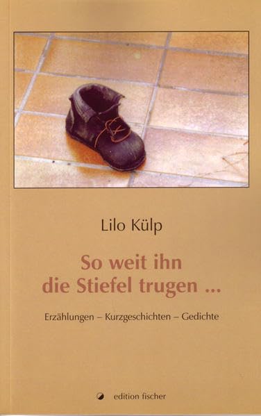 So weit ihn die Stiefel trugen...: Erzählungen – Kurzgeschichten – Gedichte Historical Fiction