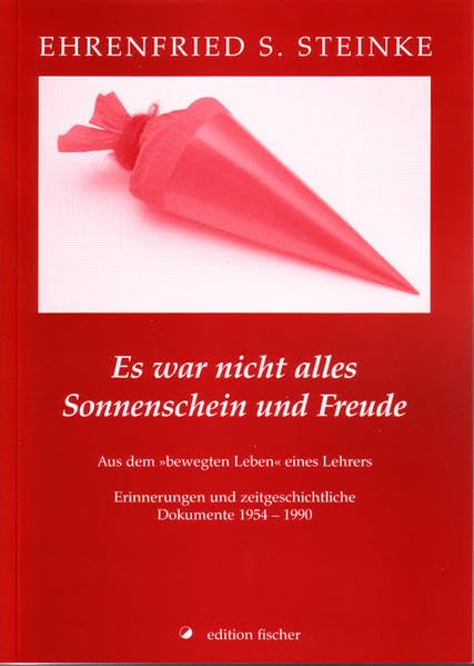 Es war nicht alles Sonnenschein und Freude: Aus dem "bewegten Leben" eines Lehrers. Erinnerungen und zeitgeschichtliche Dokumente 1954-1990 Contemporary literature