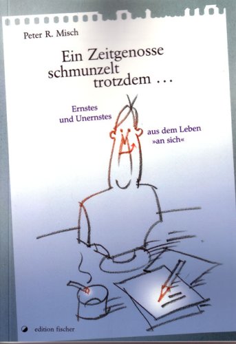 Ein Zeitgenosse schmunzelt trotzdem: Ernstes und Unernstes aus dem Leben "an sich" Humour & Satire