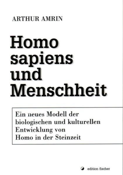 Homo sapiens und Menschheit: Ein neues Modell der biologischen und kulturellen Entwicklung von Homo in der Steinzeit Natural Sciences