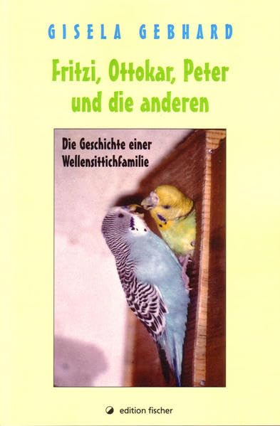 Fritzi, Ottokar, Peter und die anderen...: Geschichte einer Wellensittichfamilie Pets