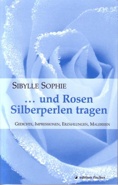 ... und Rosen Silberperlen tragen Poetry