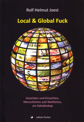Local & Global Fuck: Ansichten und Einsichten, Menschliches und Weltliches - Ein Kaleidoskop Contemporary literature
