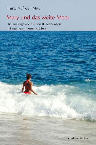 Mary und das weite Meer: Die aussergewöhnlichen Begegnungen mit meinen inneren Kräften Leisure & Fun