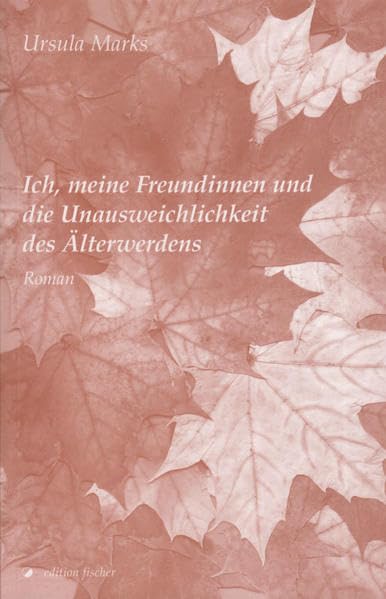 Ich, meine Freundinnen und die Unausweichlichkeit des Älterwerdens: Roman Contemporary literature