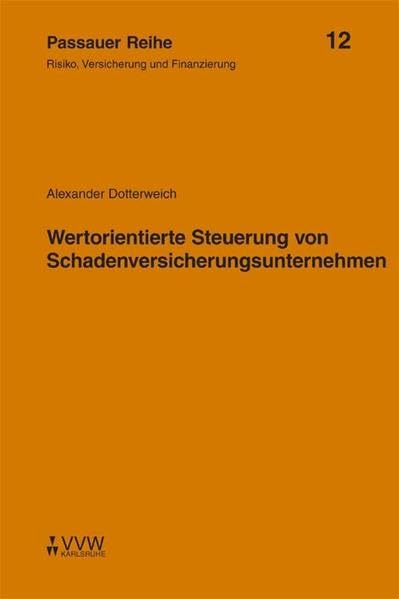 Wertorientierte Steuerung von Schadenversicherungsunternehmen: Risiko, Versicherung und Finanzierung (Passauer Reihe: Risiko, Versicherung und Finanzierung) Law