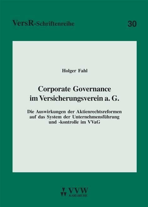 Corporate Governance im Versicherungsverein a. G.: Die Auswirkungen der Aktienrechtsreformen auf das System der Unternehmensführung und -kontrolle im VVaG (VersR-Schriftenreihe) Law