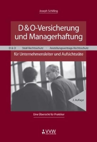 D&O-Versicherung und Managerhaftung für Unternehmensleiter und Aufsichtsräte: D&O - Straf-Rechtsschutz - Anstellungsvertrags-Rechtsschutz. Eine Übersicht für Praktiker Law