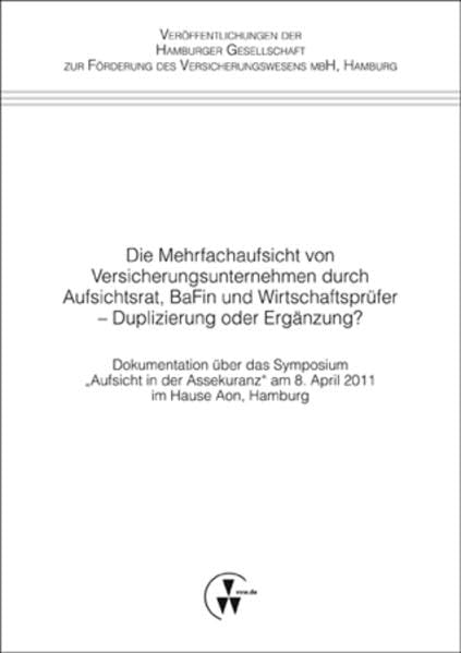 Die Mehrfachaufsicht von Versicherungsunternehmen durch Aufsichtsrat, BaFin und Wirtschaftsprüfer - Duplizierung oder Ergänzung?: Dokumentation über ... zur Förderung des Versicherungswesens mbH) Law
