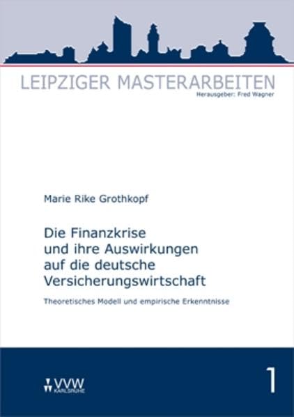 Die Finanzkrise und ihre Auswirkungen auf die deutsche Versicherungswirtschaft: Theoretisches Modell und empirische Erkenntnisse (Leipziger Masterarbeiten) Law
