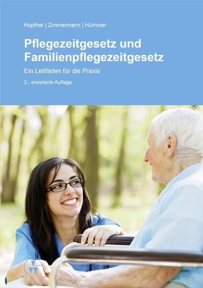 Pflegezeitgesetz und Familienpflegezeitgesetz: Ein Leitfaden für die Praxis Law