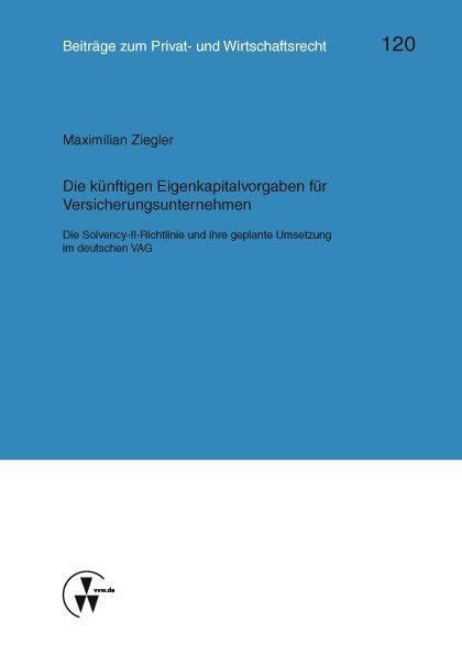Die künftigen Eigenkapitalvorgaben für Versicherungsunternehmen: Die Solvency-II-Richtlinie und ihre geplante Umsetzung im deutschen VAG (Kölner Reihe) Law