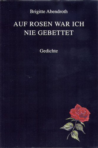Auf Rosen war ich nie gebettet: Gedichte Poetry