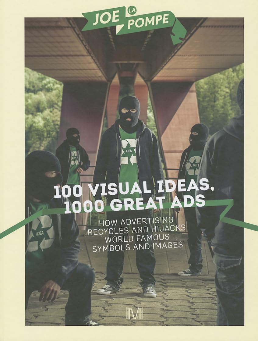 100 Visual Ideas, 1000 Great Ads: How Advertising recycles and hijacks world famous symbols and images Business, Finance & Career