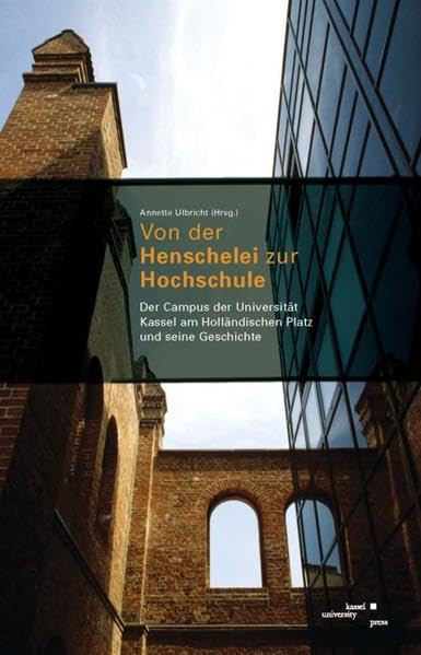 Von der Henschelei zur Hochschule: Der Campus der Universität Kassel am Holländischen Platz und seine Geschichte (Kasseler Semesterbücher : Studia Cassellana) Politics & History