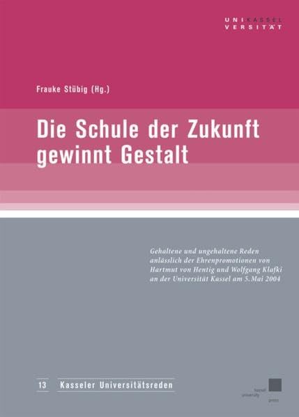 Die Schule der Zukunft gewinnt Gestalt: Gehaltene und ungehaltene Reden anlässlich der Ehrenpromotionen von Hartmut von Hentig und Wolfgang Klafki an ... am 05. Mai 2004 (Kasseler Universitätsreden) Books