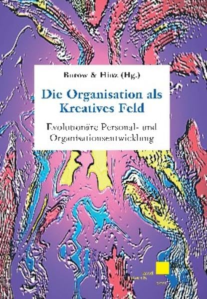 Die Organisation als Kreatives Feld: Evolutionäre Personal- und Organisationsentwicklung Business, Finance & Career