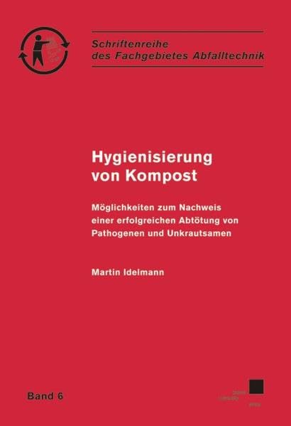 Hygienisierung von Kompost: Möglichkeiten zum Nachweis einer erfolgreichen Abtötung von Pathogenen und Unkrautsamen (Schriftenreihe des Fachgebietes Abfalltechnik) Architecture