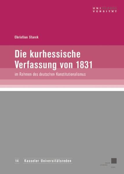 Die kurhessische Verfassung von 1831 im Rahmen des deutschen Konstitutionalismus (Kasseler Universitätsreden) Politics & History